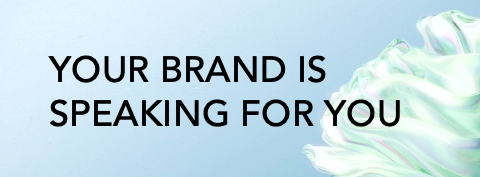 Your brand is speaking for you